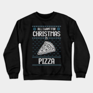 All I Want For Christmas Is Pizza - Ugly Xmas Sweater For Pizza Lover Crewneck Sweatshirt